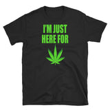 I'm Just Here For Weed - Short-Sleeve Unisex T-Shirt